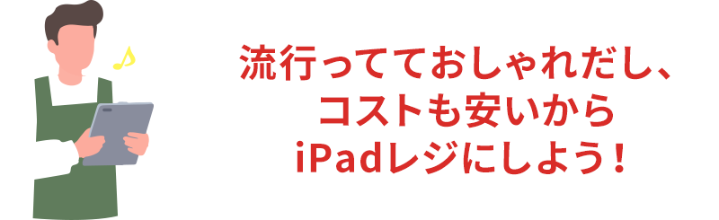 流行っててスタイリッシュだし、コストも安いからiPadレジにしよう!